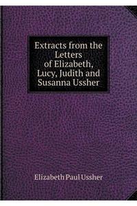 Extracts from the Letters of Elizabeth, Lucy, Judith and Susanna Ussher