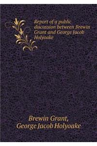 Report of a public discussion between Brewin Grant and George Jacob Holyoake