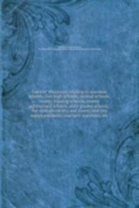 Laws of Wisconsin relating to common schools, free high schools, normal schools, county training schools, county agricultural schools, state graded schools, the state university and county and city superintendents, teachers' institutes, etc