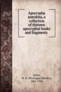 Apocrypha anecdota, a collection of thirteen apocryphal books and fragments