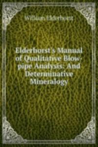 Elderhorst's Manual of Qualitative Blow-pipe Analysis: And Determinative Mineralogy