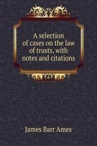 selection of cases on the law of trusts, with notes and citations