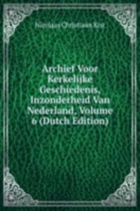 Archief Voor Kerkelijke Geschiedenis, Inzonderheid Van Nederland, Volume 6 (Dutch Edition)