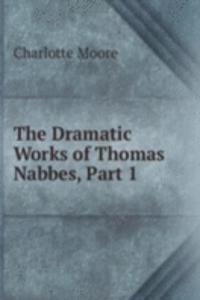 Dramatic Works of Thomas Nabbes, Part 1