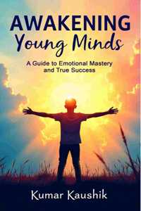 Awakening Young Minds: A Guide to Emotional Mastery and True Success