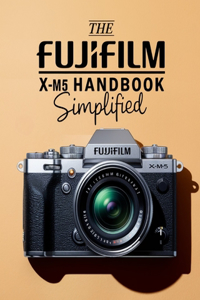 The Fujifilm X-M5 Handbook Simplified