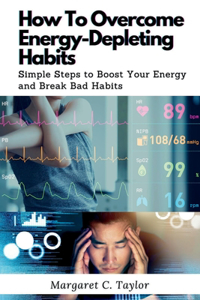 How To Overcome Energy-Depleting Habits