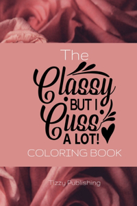 The Classy But I Cuss A Lot! Coloring Book
