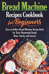 Bread Machine Recipes Cookbook for Beginners