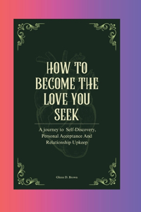 How to Become the Love you Seek