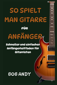 So Spielt Man Gitarre Für Anfänger
