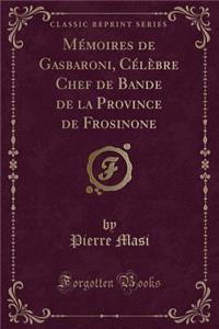 MÃ©moires de Gasbaroni, CÃ©lÃ¨bre Chef de Bande de la Province de Frosinone (Classic Reprint)