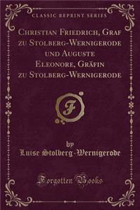 Christian Friedrich, Graf Zu Stolberg-Wernigerode Und Auguste Eleonore, Gräfin Zu Stolberg-Wernigerode (Classic Reprint)