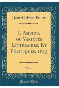 L'Ambigu, Ou Variï¿½tï¿½s Littï¿½raires, Et Politiques, 1813, Vol. 41 (Classic Reprint)