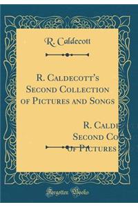 R. Caldecott's Second Collection of Pictures and Songs: Containing: The Milkmaid; Hey Diddle Diddle, and Baby Bunting; The Fox Jumps Over the Parson`s Gate; A Frog He Would A-Wooing Go; Come Lasses and Lads (Classic Reprint)