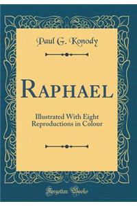 Raphael: Illustrated with Eight Reproductions in Colour (Classic Reprint)