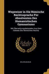 Wegweiser in Die Römische Rechtssprache Für Absolventen Des Humanistischen Gymnasiums