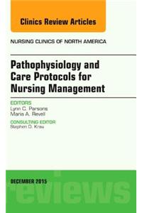 Pathophysiology and Care Protocols for Nursing Management, An Issue of Nursing Clinics