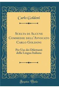 Scelta Di Alcune Commedie Dell'avvocato Carlo Goldoni: Per USO Dei Dilettanti Della Lingua Italiana (Classic Reprint)