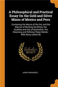 A Philosophical and Practical Essay on the Gold and Silver Mines of Mexico and Peru