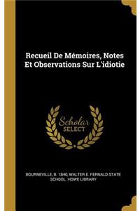 Recueil De Mémoires, Notes Et Observations Sur L'idiotie