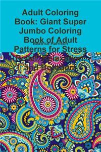 Adult Coloring Book: Giant Super Jumbo Coloring Book of Adult Patterns for Stress Relief, Relaxation, and Boredom