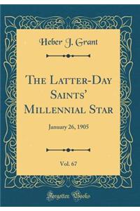 The Latter-Day Saints' Millennial Star, Vol. 67: January 26, 1905 (Classic Reprint)