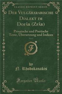 Der Vulgärarabische Dialekt Im Dofâr (Zfâr), Vol. 1