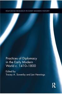 Practices of Diplomacy in the Early Modern World C.1410-1800