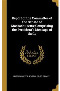 Report of the Committee of the Senate of Massachusetts; Comprising the President's Message of the 1s