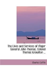 The Lives and Services of Major General John Thomas, Colonel Thomas Knowlton ...