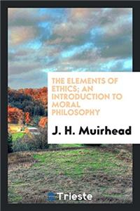 THE ELEMENTS OF ETHICS; AN INTRODUCTION