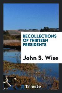 Recollections of Thirteen Presidents