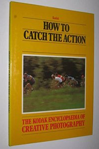 How to Catch the Action (The Kodak encyclopaedia of creative photography)