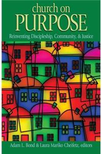 Church on Purpose: Reinventing, Discipleship, Community, & Justice