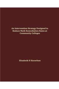 Intervention Strategy Designed to Reduce Math Remediation Rates at Community Colleges