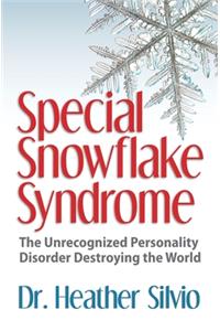 Special Snowflake Syndrome: The Unrecognized Personality Disorder Destroying the World