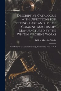Descriptive Catalogue With Directions for Setting, Care and Use of Combing Machinery Manufactured by the Whitin Machine Works
