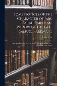 Some Notices of the Character of Mrs. Sarah Parkman, (widow of the Late Samuel Parkman, )