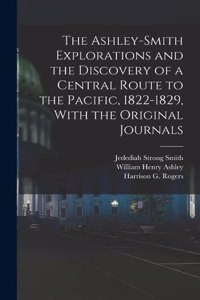 Ashley-Smith Explorations and the Discovery of a Central Route to the Pacific, 1822-1829, With the Original Journals