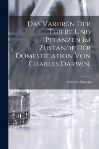 Variiren der Thiere und Pflanzen im Zustande der Domestication von Charles Darwin.