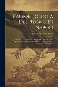 Paleontologia del regno di Napoli: Contenente la descrizione e figura di tutti gli avanzi organici fossili racchuisi nel suolo di questo regno Volume v.2-3 (1854-1856)