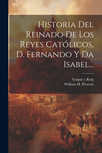 Historia Del Reinado De Los Reyes Católicos, D. Fernando Y Da Isabel...