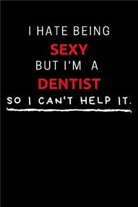 I Hate Being Sexy But I'm A Dentist So I Can't Help It