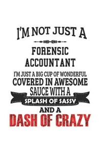 I'm Not Just A Forensic Accountant I'm Just A Big Cup Of Wonderful Covered In Awesome Sauce With A Splash Of Sassy And A Dash Of Crazy