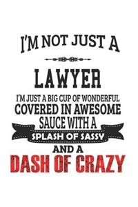 I'm Not Just A Lawyer I'm Just A Big Cup Of Wonderful Covered In Awesome Sauce With A Splash Of Sassy And A Dash Of Crazy