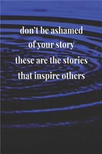 Don't Be Ashamed Of Your Story These Are The Stories That Inspire Others