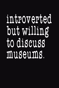 Introverted But Willing To Discuss Museums