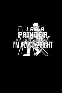 I am a painter. To save us time, always assume I'm always right