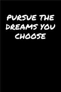 Pursue The Dreams You Choose
